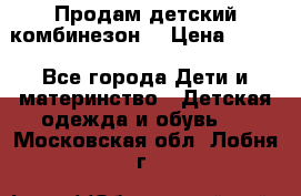 Продам детский комбинезон  › Цена ­ 500 - Все города Дети и материнство » Детская одежда и обувь   . Московская обл.,Лобня г.